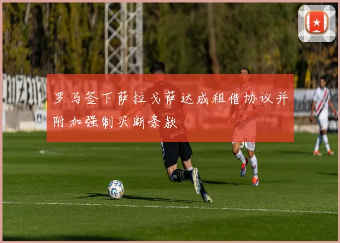 罗马签下萨拉戈萨达成租借协议并附加强制买断条款