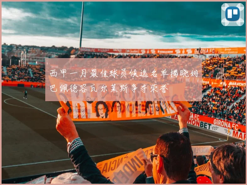 西甲一月最佳球员候选名单揭晓姆巴佩德容瓦尔莱斯争夺荣誉