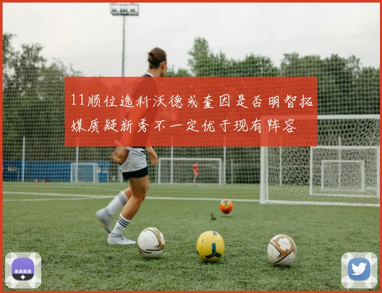11顺位选科沃德或奎因是否明智拓媒质疑新秀不一定优于现有阵容