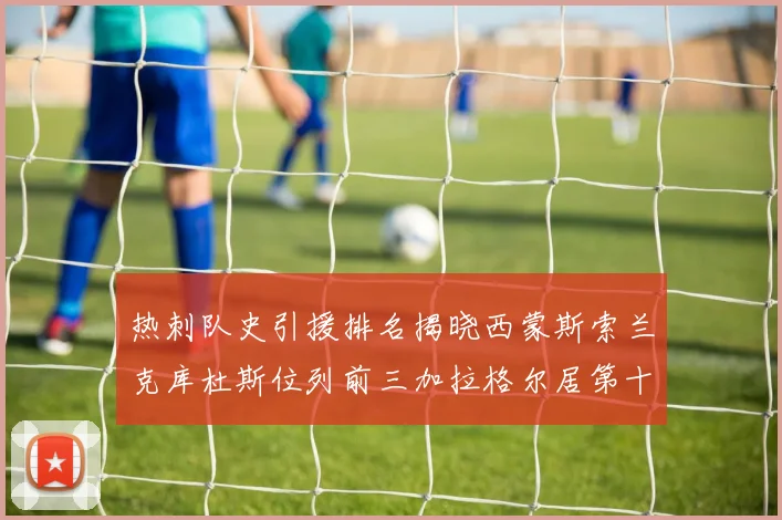 热刺队史引援排名揭晓西蒙斯索兰克库杜斯位列前三加拉格尔居第十一位