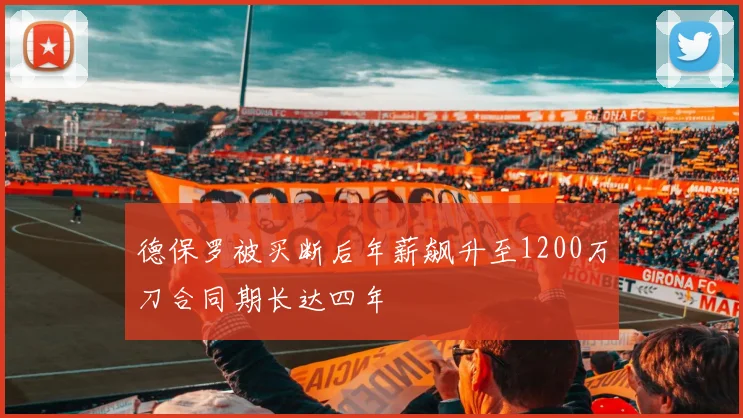 德保罗被买断后年薪飙升至1200万刀合同期长达四年