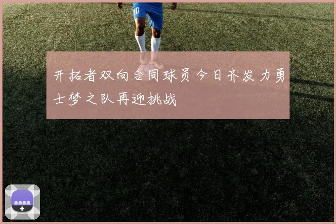 开拓者双向合同球员今日齐发力勇士梦之队再迎挑战